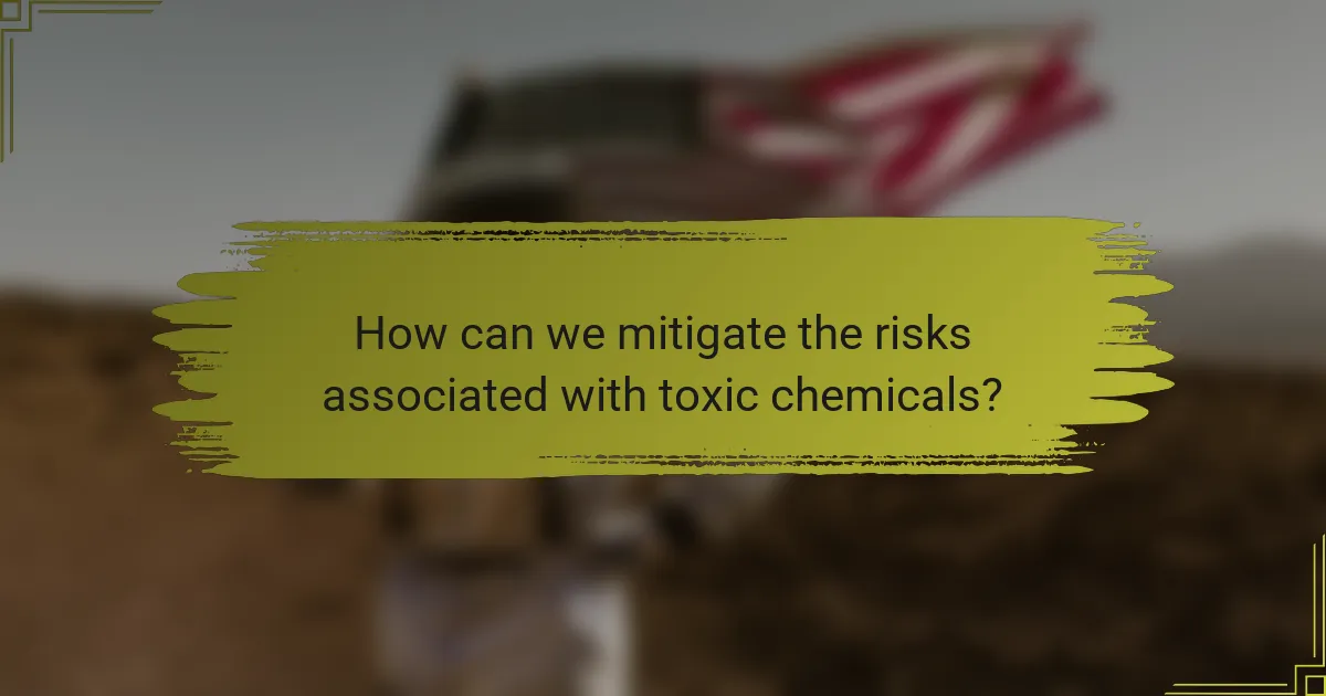 How can we mitigate the risks associated with toxic chemicals?