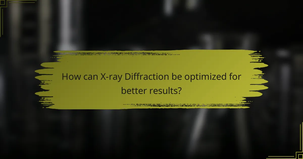 How can X-ray Diffraction be optimized for better results?