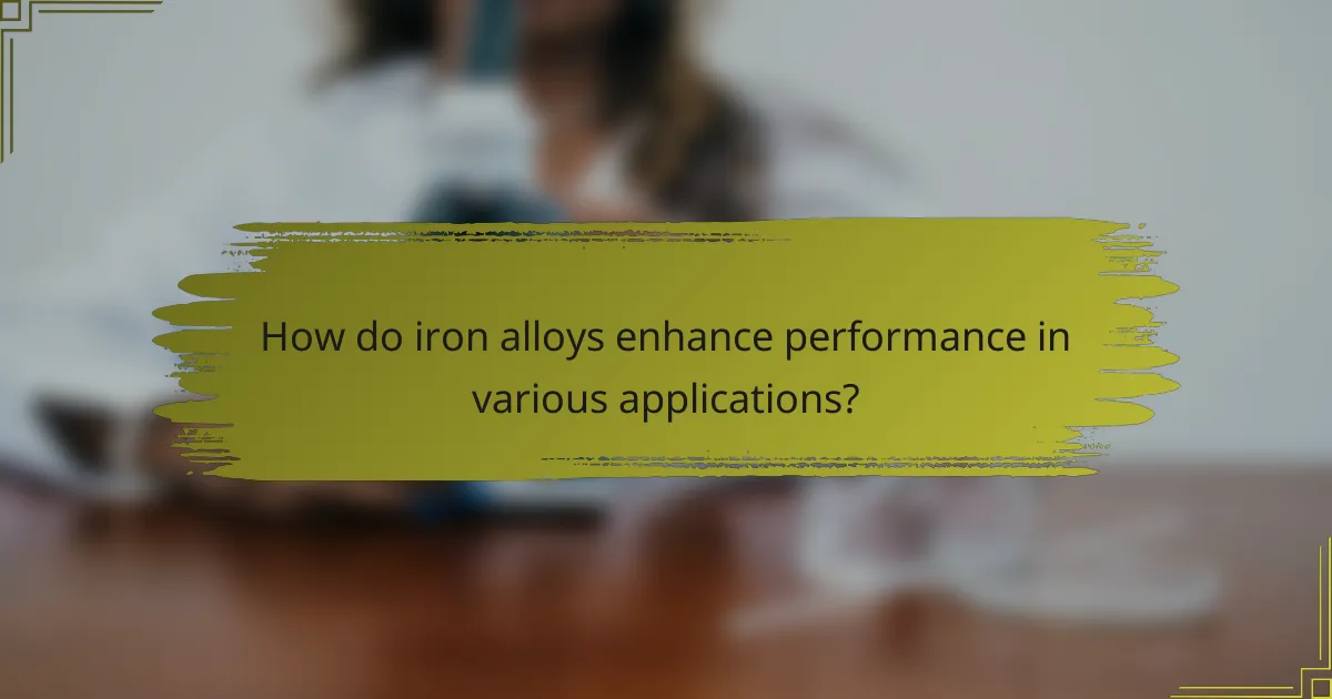 How do iron alloys enhance performance in various applications?