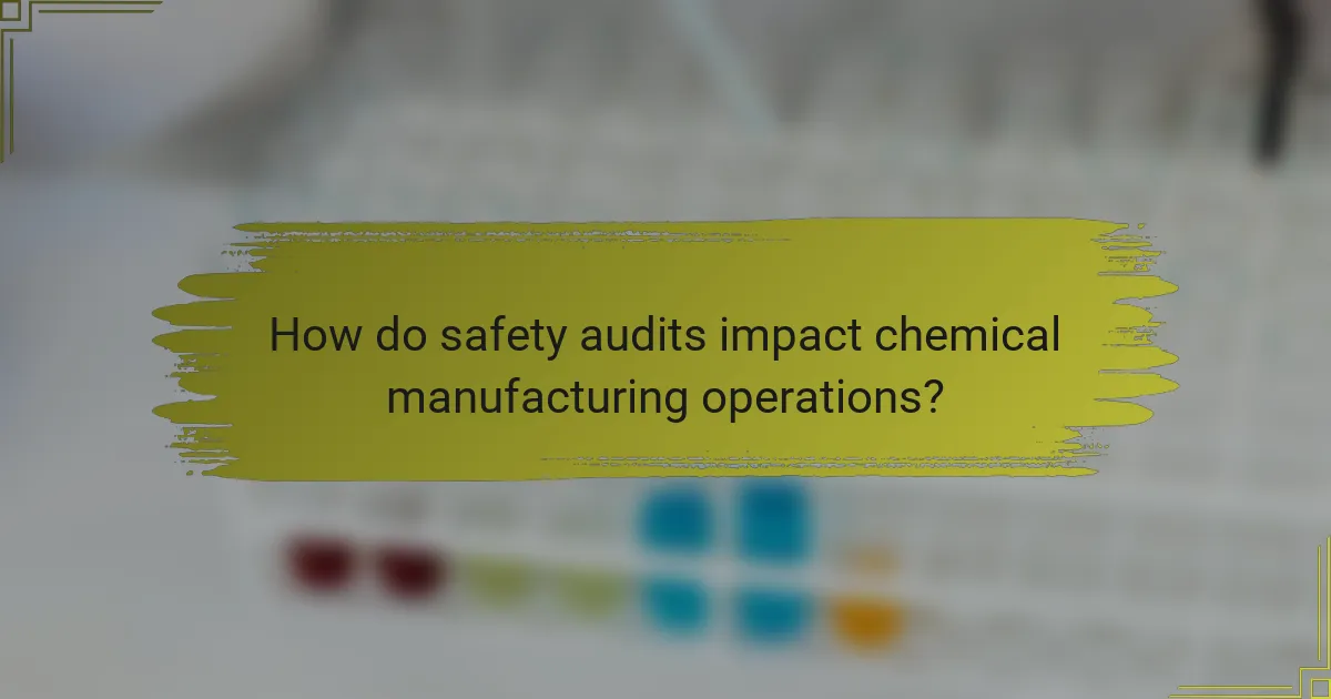 How do safety audits impact chemical manufacturing operations?