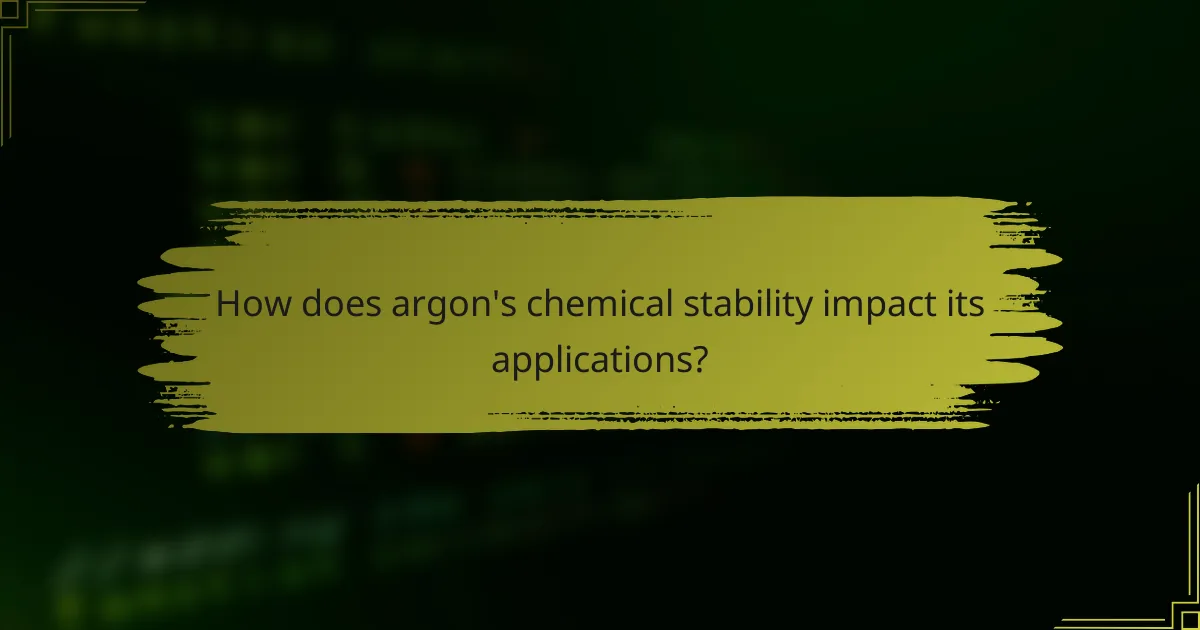 How does argon's chemical stability impact its applications?