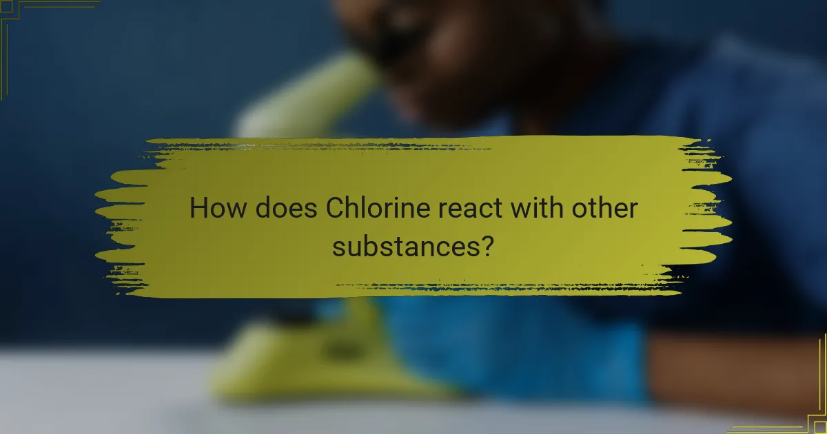 How does Chlorine react with other substances?