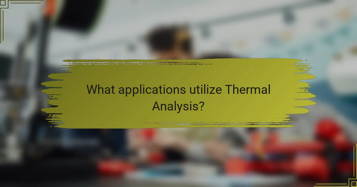What applications utilize Thermal Analysis?