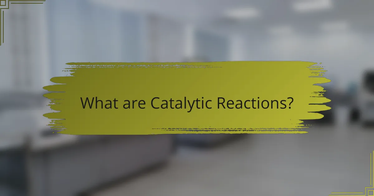 What are Catalytic Reactions?