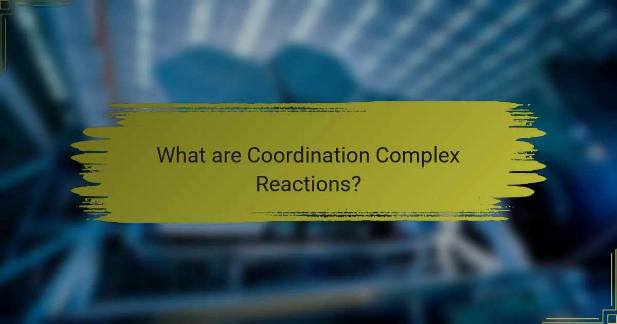 What are Coordination Complex Reactions?