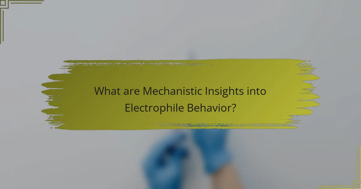 What are Mechanistic Insights into Electrophile Behavior?