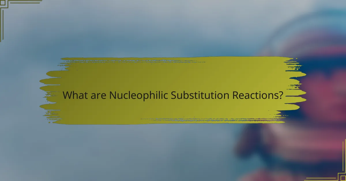 What are Nucleophilic Substitution Reactions?