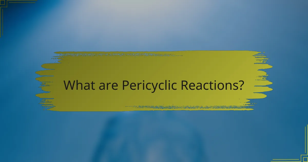 What are Pericyclic Reactions?