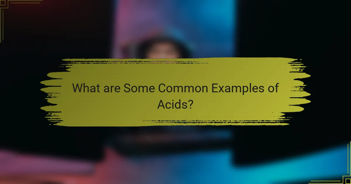 What are Some Common Examples of Acids?