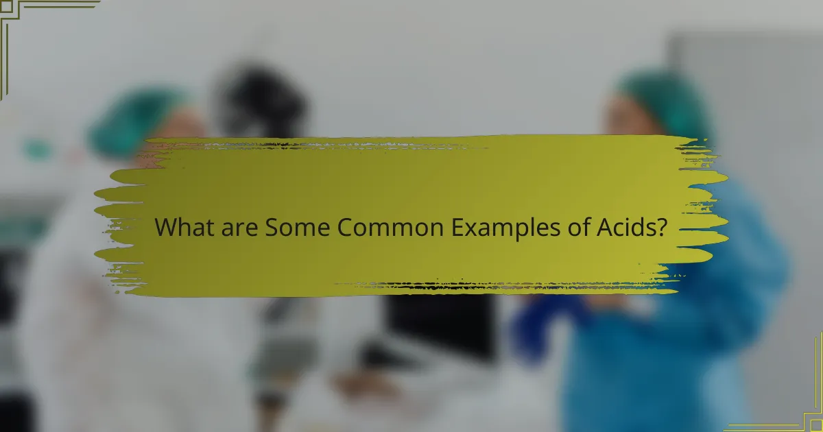 What are Some Common Examples of Acids?