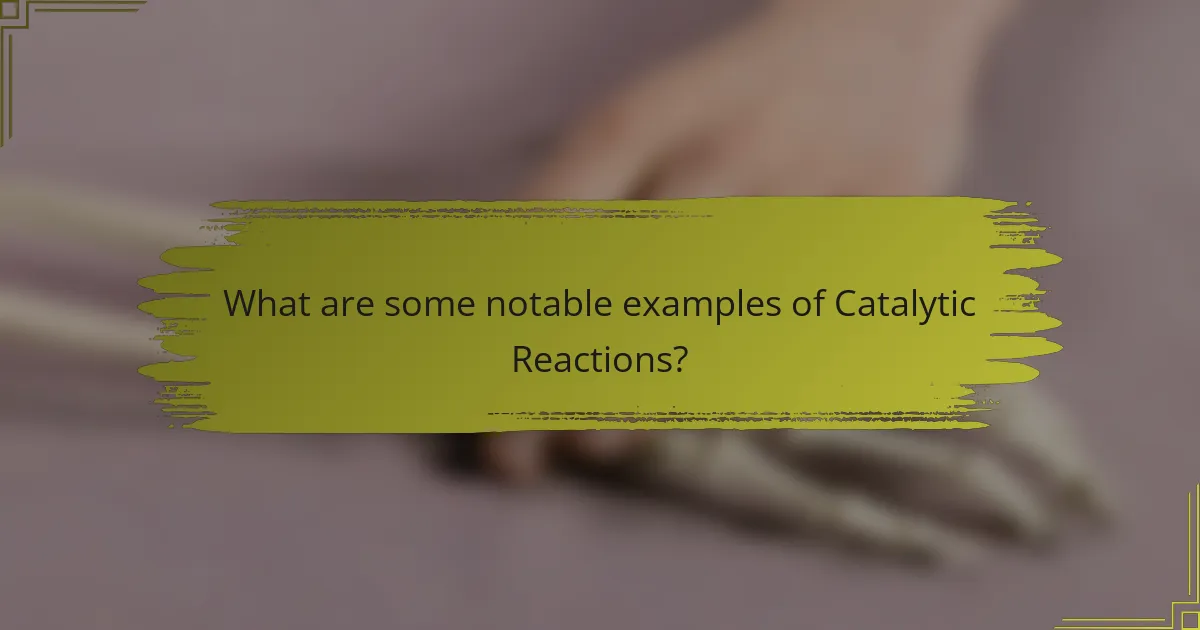 What are some notable examples of Catalytic Reactions?