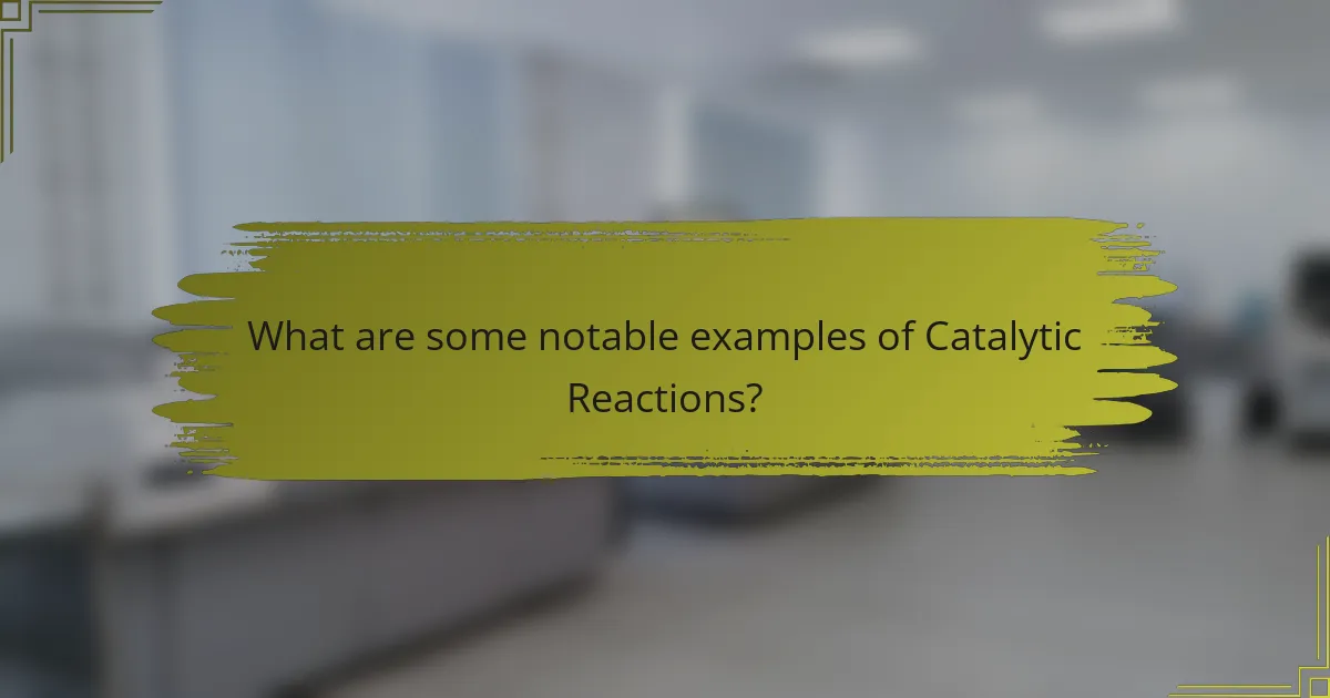 What are some notable examples of Catalytic Reactions?