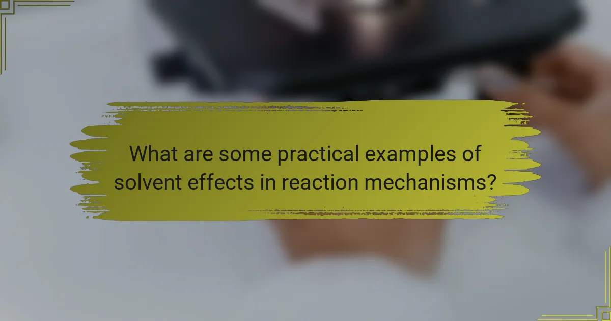 What are some practical examples of solvent effects in reaction mechanisms?