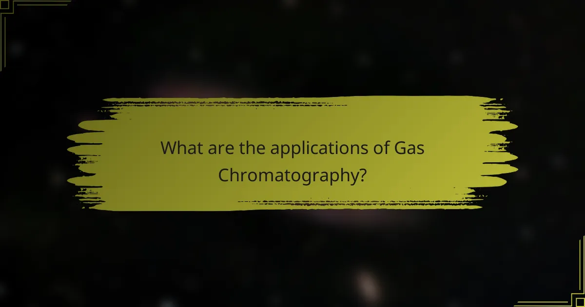 What are the applications of Gas Chromatography?