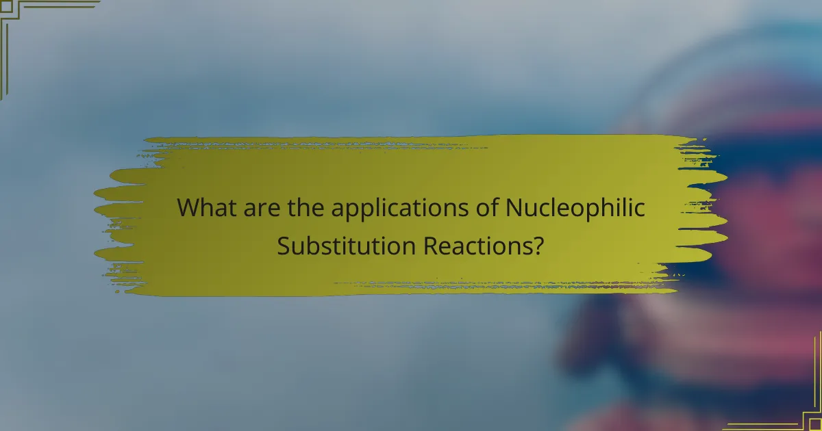 What are the applications of Nucleophilic Substitution Reactions?