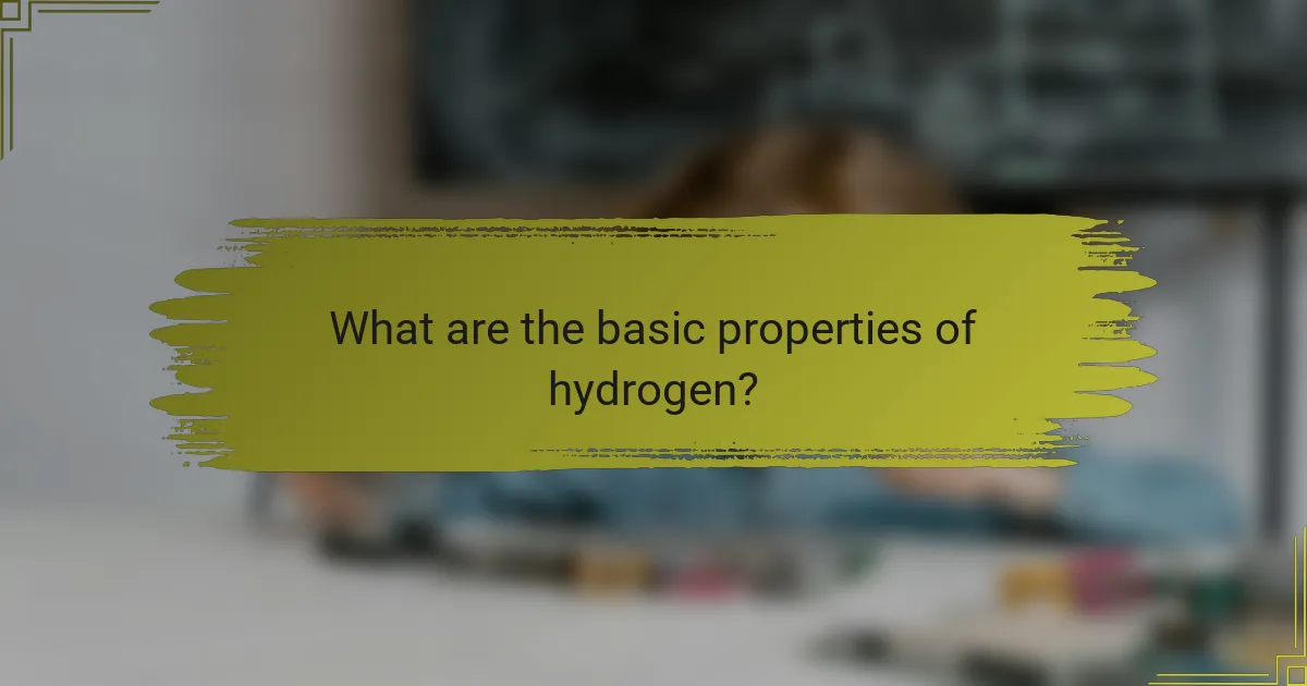 What are the basic properties of hydrogen?