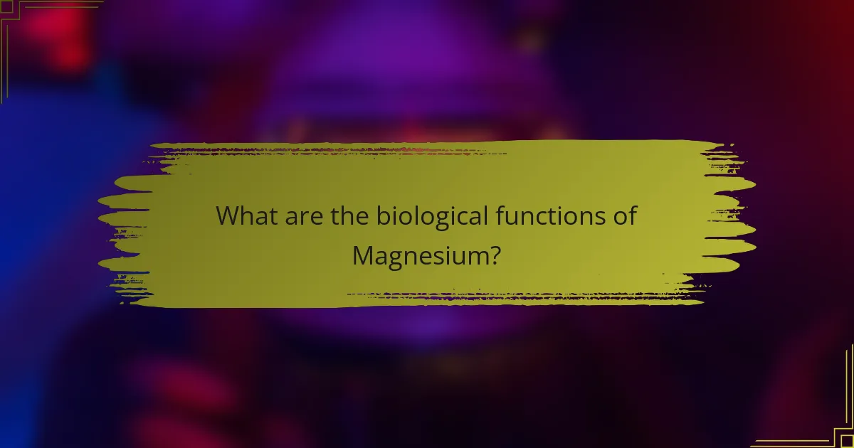 What are the biological functions of Magnesium?
