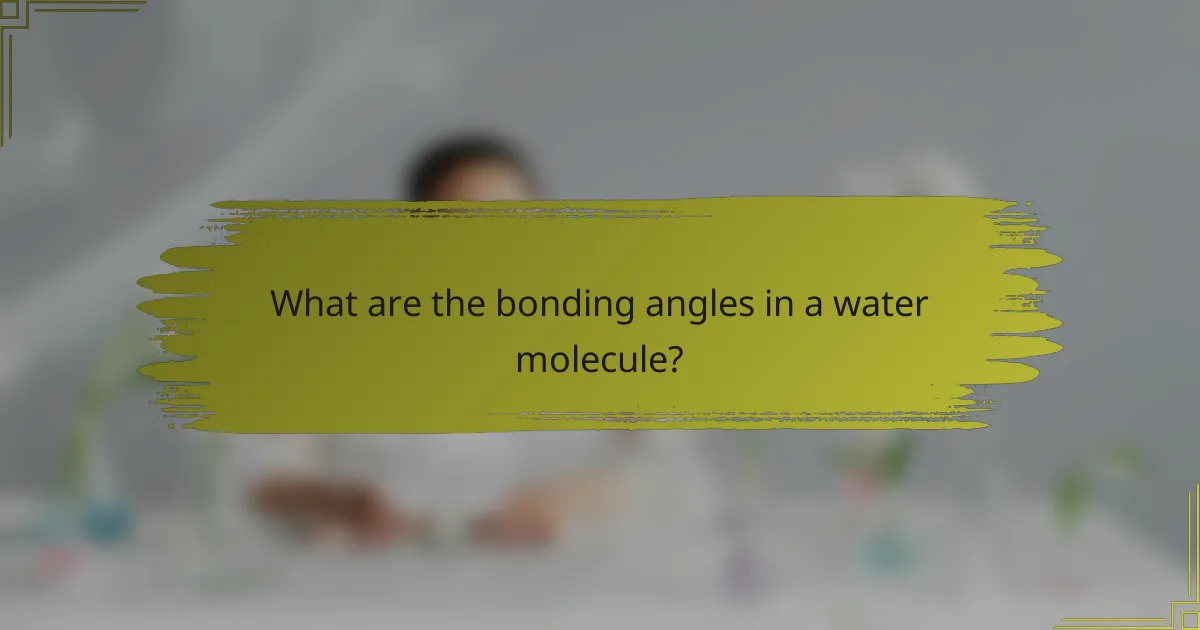What are the bonding angles in a water molecule?
