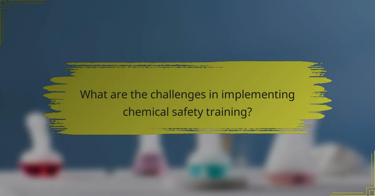 What are the challenges in implementing chemical safety training?