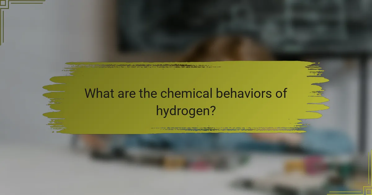 What are the chemical behaviors of hydrogen?