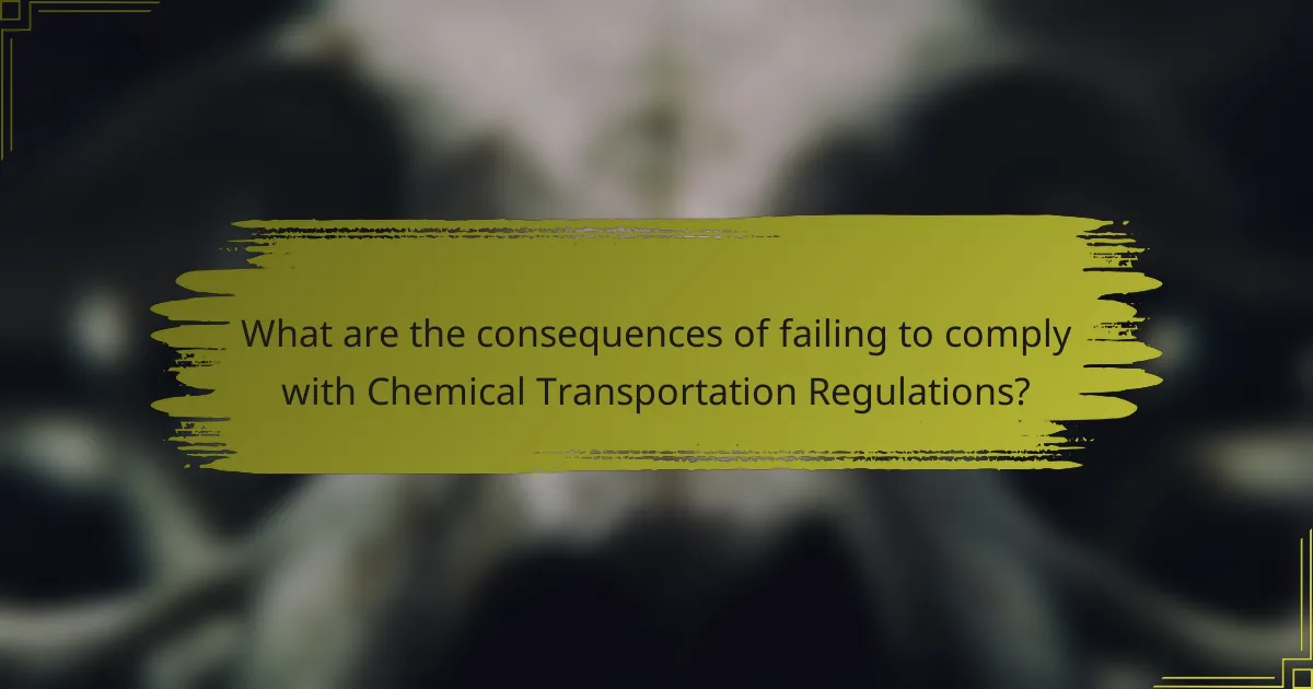 What are the consequences of failing to comply with Chemical Transportation Regulations?