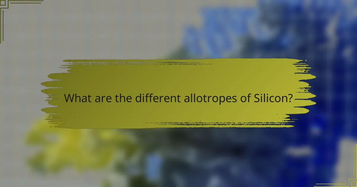 What are the different allotropes of Silicon?