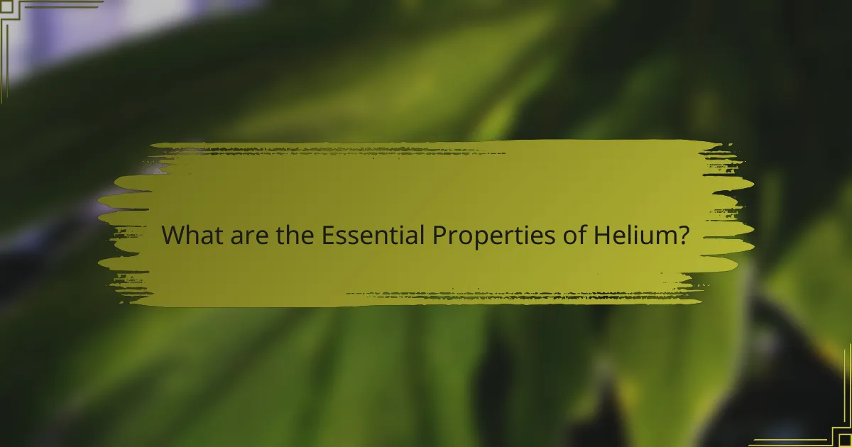 What are the Essential Properties of Helium?