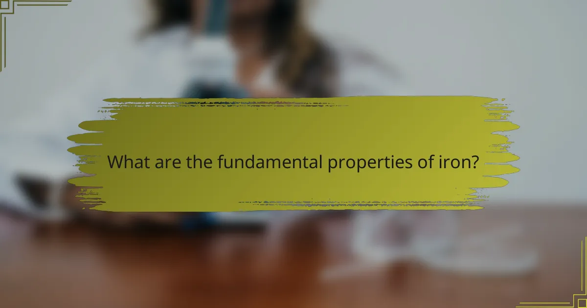 What are the fundamental properties of iron?