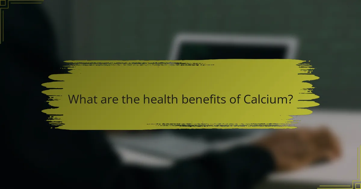 What are the health benefits of Calcium?