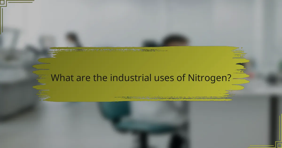 What are the industrial uses of Nitrogen?
