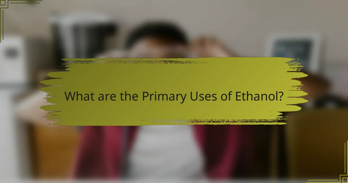 What are the Primary Uses of Ethanol?