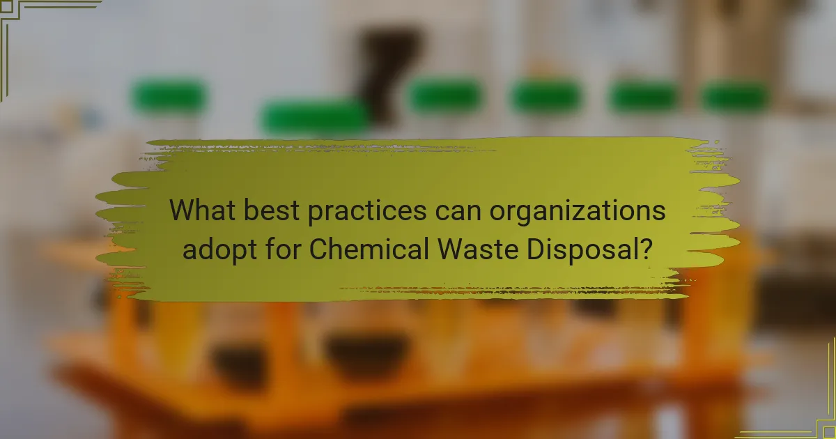 What best practices can organizations adopt for Chemical Waste Disposal?