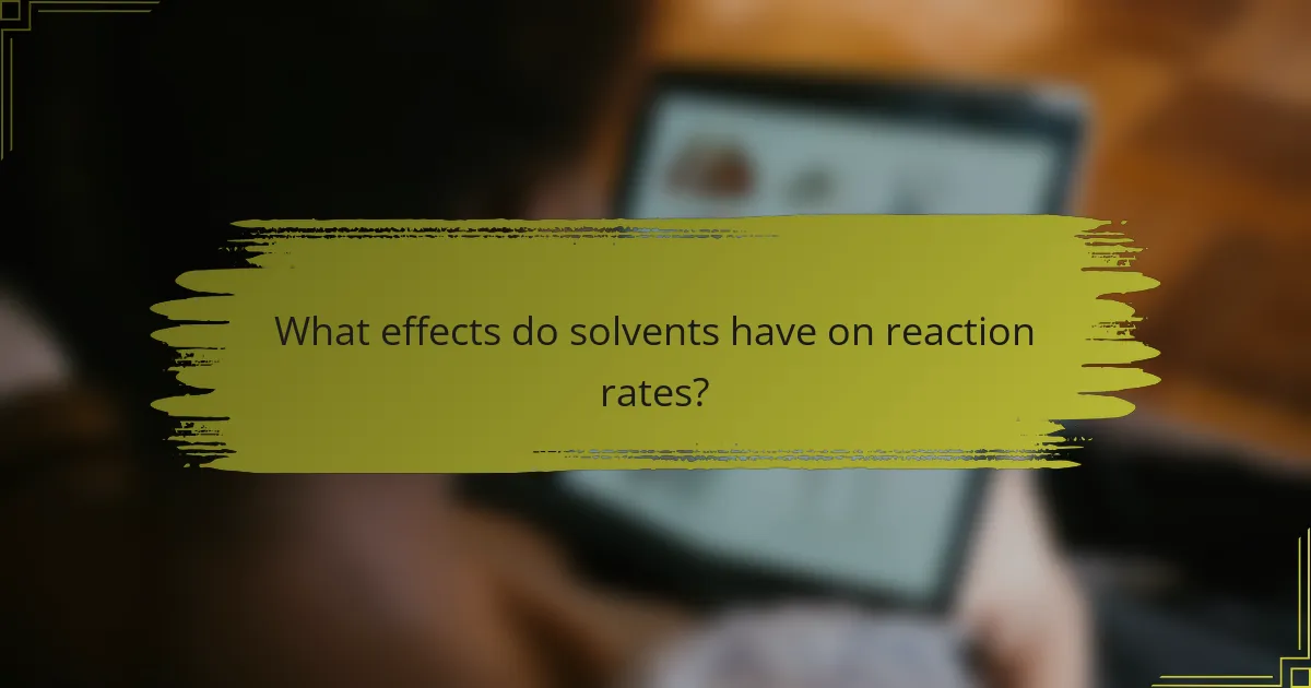 What effects do solvents have on reaction rates?