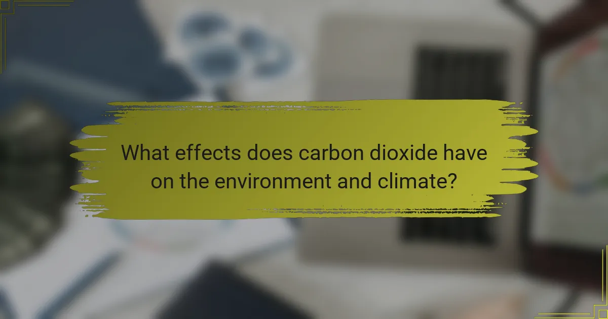 What effects does carbon dioxide have on the environment and climate?