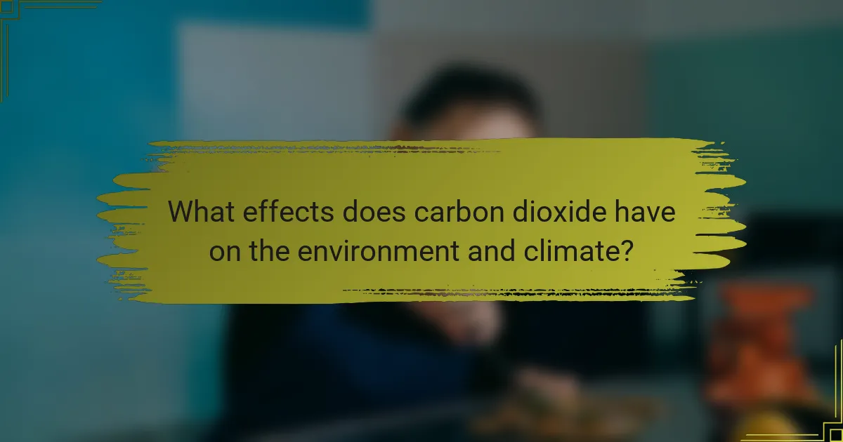 What effects does carbon dioxide have on the environment and climate?