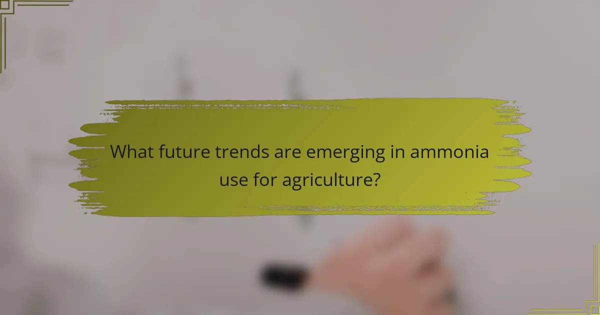 What future trends are emerging in ammonia use for agriculture?