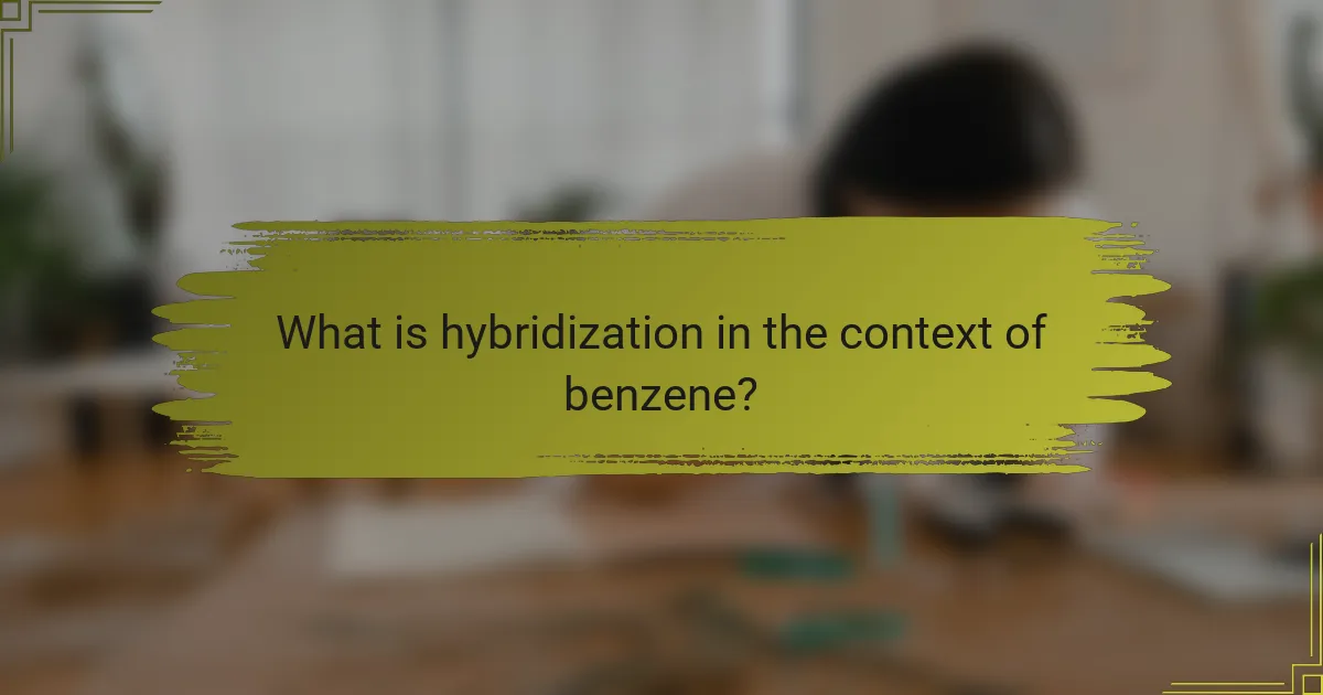 What is hybridization in the context of benzene?