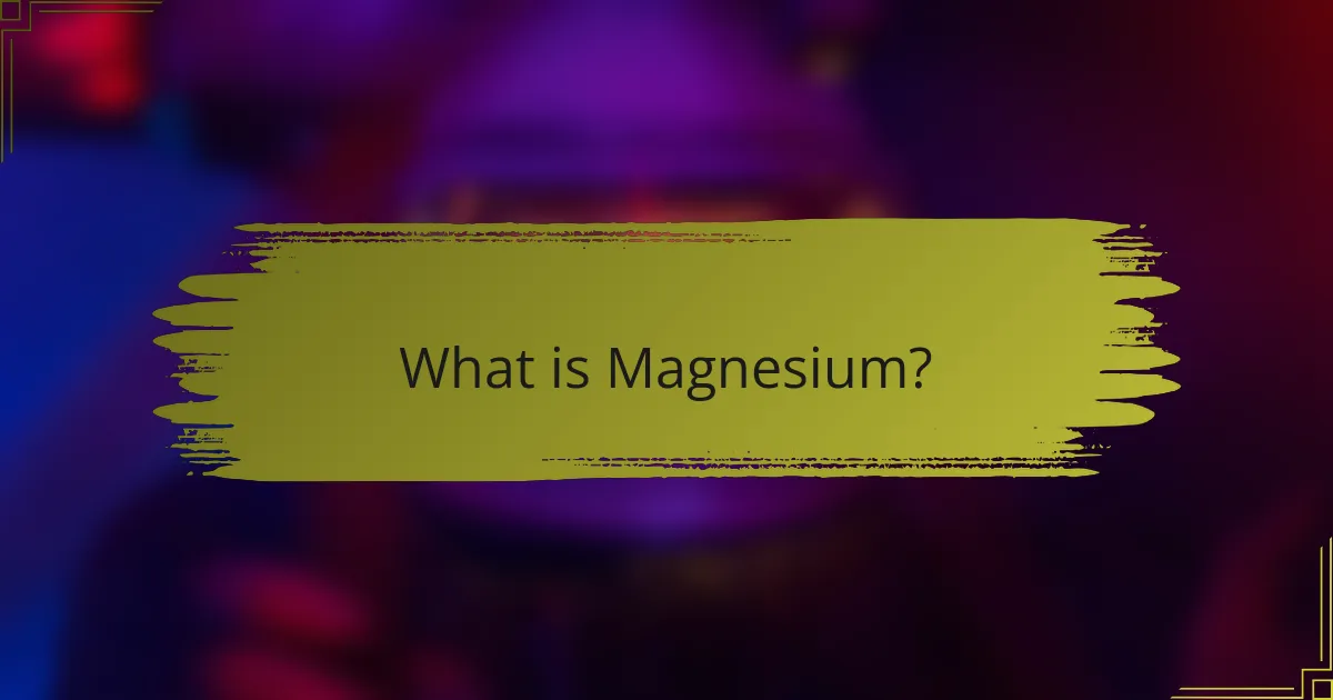 What is Magnesium?
