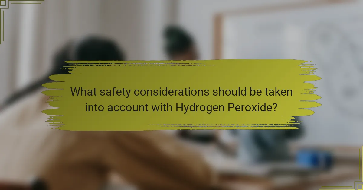What safety considerations should be taken into account with Hydrogen Peroxide?